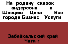 На  родину  сказок    андерсона  .....в  Швецию  › Цена ­ 1 - Все города Бизнес » Услуги   . Забайкальский край,Чита г.